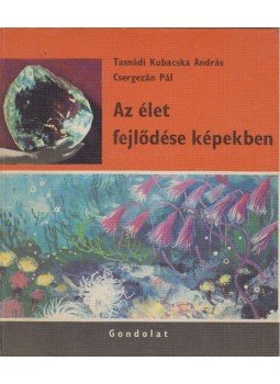 Tasnádi Kubacska András, Csergezán Pál - Az élet fejlődése képekben Tasnádi Kubacska András, Csergezán Pál - Az élet fejlődése képekben, Budapest 1968 antikvár könyv