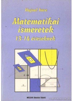 Hajnal Imre - Matematikai ismeretek 13-14 éveseknek Hajnal Imre - Matematikai ismeretek 13-14 éveseknek, Szeged 1994 antikvár könyv