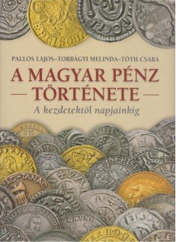 Tóth Csaba, Pallos Lajos, Torbágyi Melinda - A magyar pénz története Tóth Csaba, Pallos Lajos, Torbágyi Melinda - A magyar pénz története, Budapest 2012 antikvár könyv
