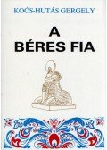 Koós Hutás Gergely - A béres fia I-II. (egy kötetben)