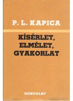 Kapica, Pjotr Leonyidovics - Kísérlet, elmélet, gyakorlat Kapica, Pjotr Leonyidovics - Kísérlet, elmélet, gyakorlat, Budapest 1982 antikvár könyv