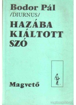 Bodor Pál - Hazába kiáltott szó Bodor Pál - Hazába kiáltott szó, Budapest 1989 antikvár könyv
