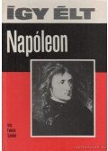 Fekete Sándor - Így élt Napóleon