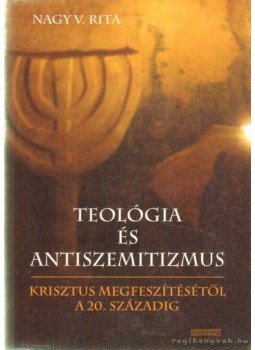 Nagy V. Rita - Teológia és antiszemitizmus Nagy V. Rita - Teológia és antiszemitizmus, 2011 antikvár könyv