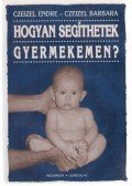 Czeizel Endre,Czeizel Barbara - Hogyan segíthetek gyermekemen?