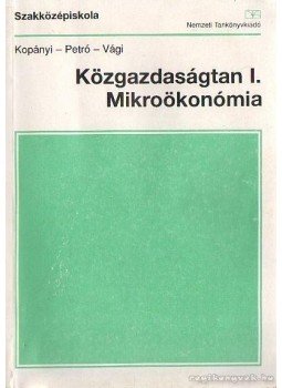 Kopányi Mihály, Vági Márton, Petró Katalin - Közgazdaságtan I. Mikroökonómia Kopányi Mihály, Vági Márton, Petró Katalin - Közgazdaságtan I. Mikroökonómia, Budapest 1996 antikvár könyv