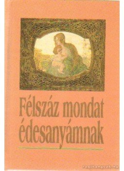 Harangi Anna - Félszáz mondat édesanyámnak Harangi Anna - Félszáz mondat édesanyámnak, 0 antikvár könyv