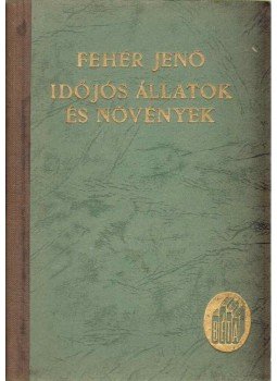 Fehér Jenő - Időjós állatok és növények Fehér Jenő - Időjós állatok és növények, Budapest 1943 antikvár könyv