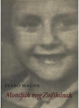 Szabó Magda - Mondják meg Zsófikának Szabó Magda - Mondják meg Zsófikának, Budapest 1958 antikvár könyv