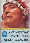 Brown, Dee - A vadnyugat története indián szemmel