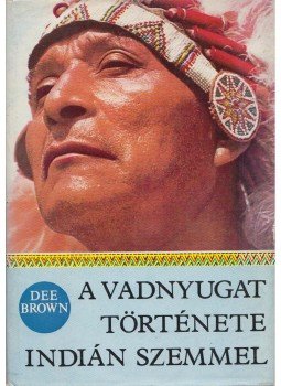 Brown, Dee - A vadnyugat története indián szemmel Brown, Dee - A vadnyugat története indián szemmel, Budapest 1976 antikvár könyv