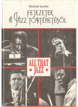 Jacobs, Michael - Fejezetek a jazz történetéből Jacobs, Michael - Fejezetek a jazz történetéből, Budapest 1999 antikvár könyv