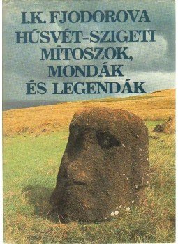 I. K. Fjodorova - Húsvét-szigeti mítoszok, mondák és legendák I. K. Fjodorova - Húsvét-szigeti mítoszok, mondák és legendák, 1987 antikvár könyv