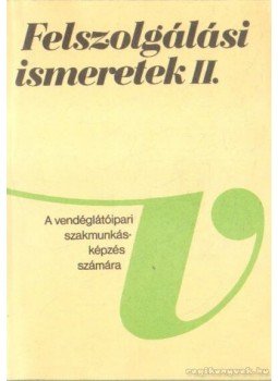 Dr. Oláh Péter, Csizmadia László - Felszolgálási ismeretek II. Dr. Oláh Péter, Csizmadia László - Felszolgálási ismeretek II., Budapest 1988 antikvár könyv