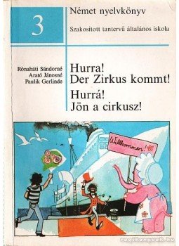 Arató Jánosné, Paulik Gerlinde, Rónaháti Sándorné - Hurra! Der Zirkus kommt! / Hurrá! Jön a cirkusz! 3. Arató Jánosné, Paulik Gerlinde, Rónaháti Sándorné - Hurra! Der Zirkus kommt! / Hurrá! Jön a cirkusz! 3., Budapest 1989 antikvár könyv