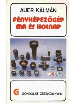 Auer Kálmán - Fényképezőgép ma és holnap Auer Kálmán - Fényképezőgép ma és holnap, Budapest 1981 antikvár könyv
