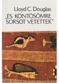 Douglas, Lloyd C. - És köntösömre sorsot vetettek