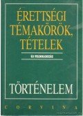 Kulcsár Edit,Hornyák Csaba,Kalló Magda,Foki Tamás,Katona Attila,Mózer Ibolya Dr.,Sávoly Mária Dr. - Érettségi témakörök, tételek - Történelem