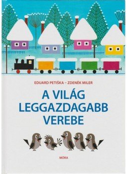 Zdenek Miler , Eduard Petiska - A világ leggazdagabb verebe Zdenek Miler , Eduard Petiska - A világ leggazdagabb verebe, Budapest 2012 antikvár könyv