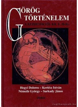 Sarkady János, Németh György, Hegyi Dolores, Kertész István - Görög történelem Sarkady János, Németh György, Hegyi Dolores, Kertész István - Görög történelem, Budapest 1996 antikvár könyv