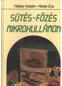 Halász Katalin, Rédei Éva - Sütés-főzés mikrohullámon Halász Katalin, Rédei Éva - Sütés-főzés mikrohullámon, 1991 antikvár könyv