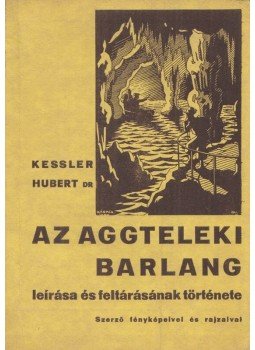 Kessler Hubert - Az aggteleki barlang leírása és feltárásának története Kessler Hubert - Az aggteleki barlang leírása és feltárásának története, Budapest 1941 antikvár könyv