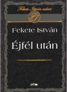 Fekete István - Éjfél után Fekete István - Éjfél után, Szeged 2009 antikvár könyv