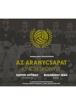 Szöllősi György, Bodnár Zalán - Az Aranycsapat Kincseskönyve Szöllősi György, Bodnár Zalán - Az Aranycsapat Kincseskönyve, Budapest 2015 antikvár könyv