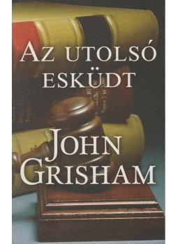 John Grisham - Az utolsó esküdt John Grisham - Az utolsó esküdt, 2007 antikvár könyv