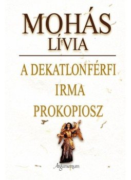 Mohás Lívia - A dekatlonférfi / Irma / Prokopiosz Mohás Lívia - A dekatlonférfi / Irma / Prokopiosz, null 2011 antikvár könyv