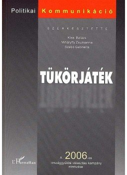Kiss Balázs - TÜKÖRJÁTÉK -A 2006-OS ORSZÁGGYŰLÉSI VÁLASZTÁSI KAMPÁNY ELEMZ, null 0 antikvár könyv