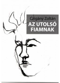 Czigány Zoltán - Az utolsó fiamnak Czigány Zoltán - Az utolsó fiamnak, null 2010 antikvár könyv
