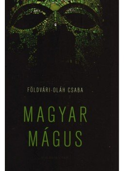 Földvári-Oláh Csaba - Magyar Mágus Földvári-Oláh Csaba - Magyar Mágus, 2010 antikvár könyv