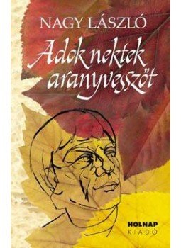 Nagy László - Adok nektek aranyvesszőt Nagy László - Adok nektek aranyvesszőt, Budapest 2011 antikvár könyv