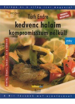 Tóth Endre - Kedvenc halaim kompromisszum nélkül! Tóth Endre - Kedvenc halaim kompromisszum nélkül!, Budapest 2005 antikvár könyv