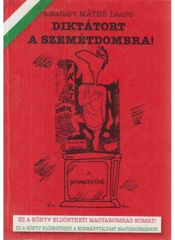 Bikafalvi Máthé László - Diktátort a szemétdombra! Bikafalvi Máthé László - Diktátort a szemétdombra!, Budapest 2009 antikvár könyv