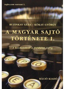 Buzinkay Géza, Kókay György - A magyar sajtó története I. Buzinkay Géza, Kókay György - A magyar sajtó története I., Budapest 2005 antikvár könyv