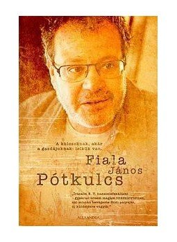 Fiala János - PÓTKULCS - A KULCSOKNAK, AKÁR A GAZDÁJUKNAK: LELKÜK VAN, null 2009 antikvár könyv