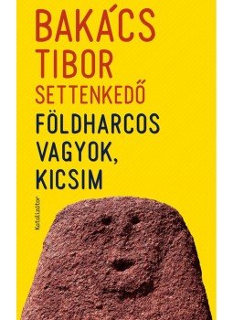 Bakács Tibor Settenkedő - Földharcos vagyok, kicsim Bakács Tibor Settenkedő - Földharcos vagyok, kicsim, Budapest 2011 antikvár könyv