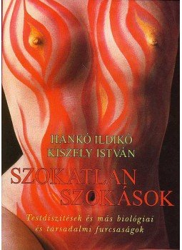 Kiszely István - SZOKATLAN SZOKÁSOK - TESTDÍSZÍTÉSEK ÉS MÁS BIOLÓGIAI ÉS TÁRSADALMI FURCSASÁ, null 2007 antikvár könyv