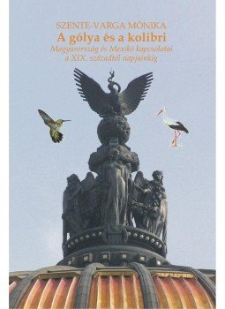 Varga Mónika - A gólya és a kolibri. Magyarország és Mexikó kapcsolatai, null 2012 antikvár könyv
