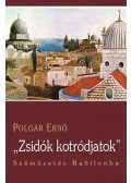 Polgár Ernő - ZSIDÓK, KOTRÓDJATOK! - SZÁMŰZETÉS BABILONBA - ÜKH 2010