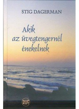 DAGERMAN, STIG - AKIK AZ ÜVEGTENGERNÉL ÉNEKELNEK DAGERMAN, STIG - AKIK AZ ÜVEGTENGERNÉL ÉNEKELNEK, null 2007 antikvár könyv