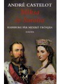 André Castelot - MIKSA ÉS SAROLTA - HABSBURG PÁR MEXIKÓ TRÓNJÁN
