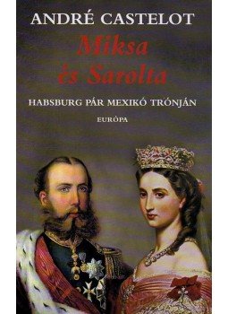 André Castelot - MIKSA ÉS SAROLTA - HABSBURG PÁR MEXIKÓ TRÓNJÁN André Castelot - MIKSA ÉS SAROLTA - HABSBURG PÁR MEXIKÓ TRÓNJÁN, null 0 antikvár könyv