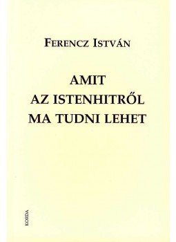 Ferencz István - Amit az istenhitről ma tudni lehet Ferencz István - Amit az istenhitről ma tudni lehet, Kecskemét 2007 antikvár könyv