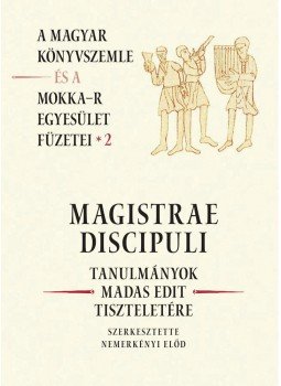 NEMERKÉNYI ELŐD (SZERK.) - MAGISTRAE DISCIPULI - TANULMÁNYOK MADAS EDIT TISZTELETÉRE, null 2009 antikvár könyv