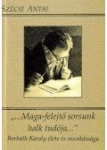 Szécsi Antal - MAGA - FELEJTŐ SORSUNK HALK TUDÓJA - BORBÁTH KÁROLY ÉLETE ÉS MUNKÁSSÁGA