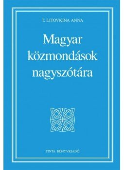T. Litovkina Anna - Magyar közmondások nagyszótára T. Litovkina Anna - Magyar közmondások nagyszótára, null 0 antikvár könyv