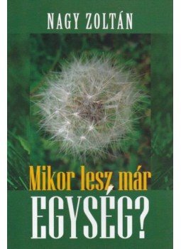 Nagy Zoltán - Mikor lesz már egység? Nagy Zoltán - Mikor lesz már egység?, 2011 antikvár könyv